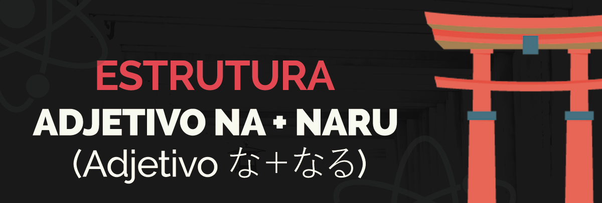 Estrutura Adjetivo NA + NARU (Adjetivo な + なる)