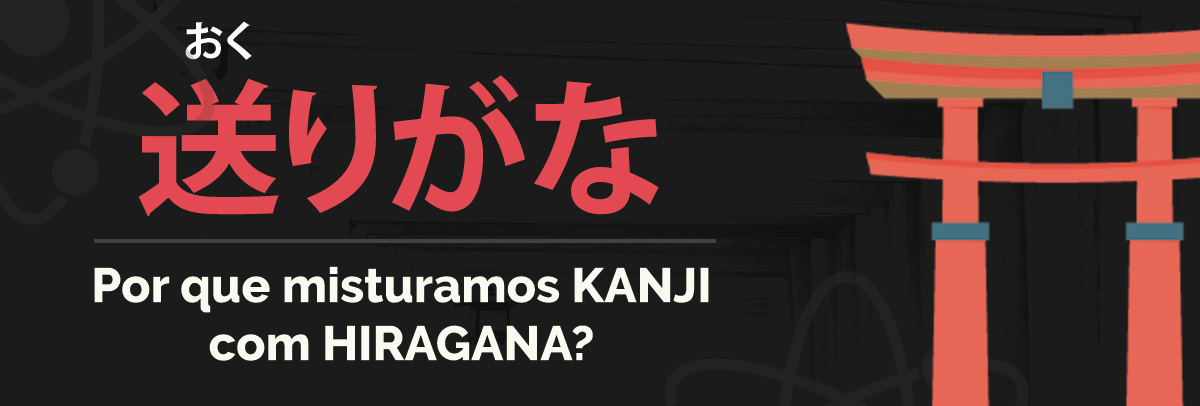 OKURIGANA – Por que mistura-se HIRAGANA e KANJI?