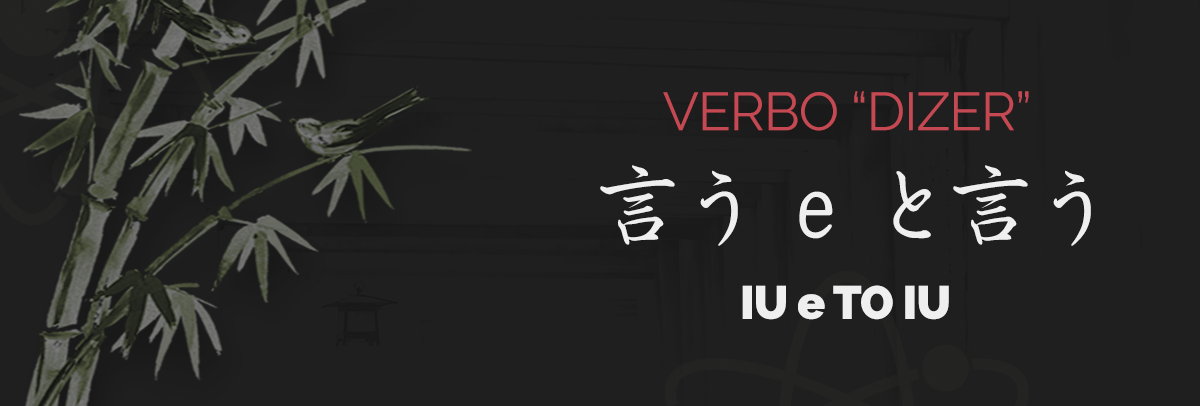 Verbo 言う (iu) e Estrutura と言う (to iu) | “DIZER” em Japonês