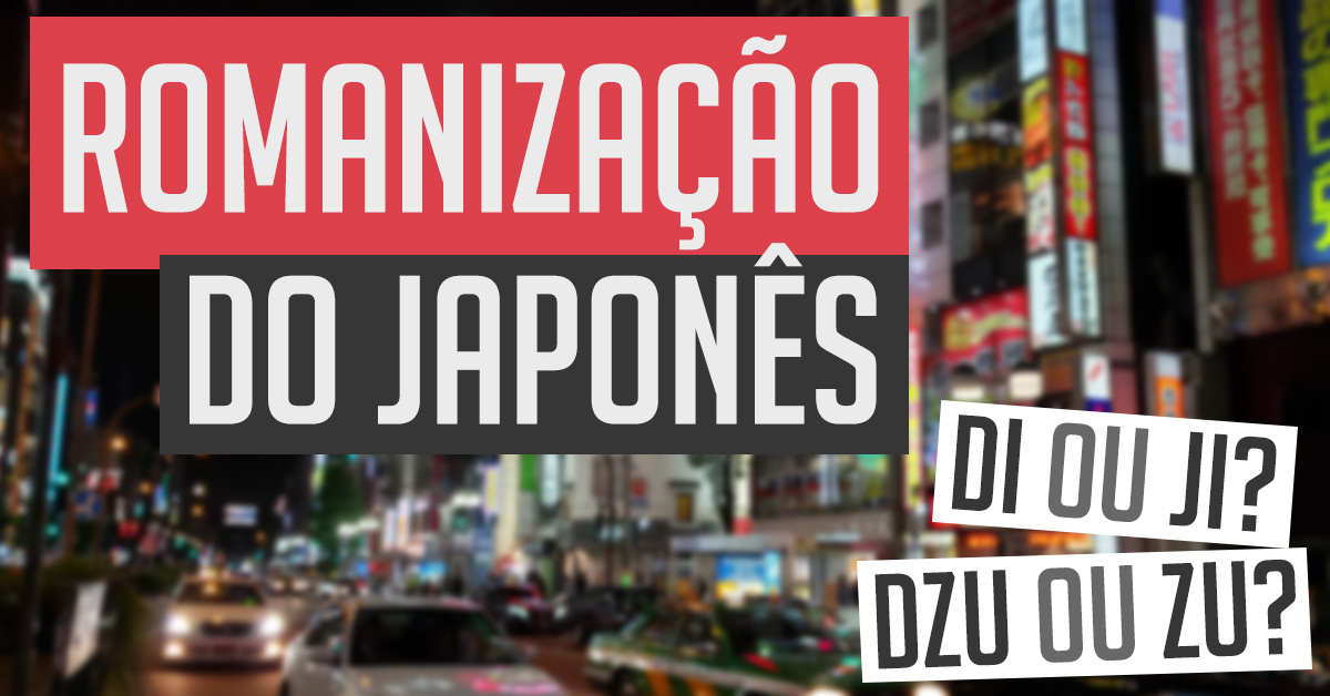 じ é JI ou DJI? づ é DZU ou ZU? Tirando dúvidas sobre romanização